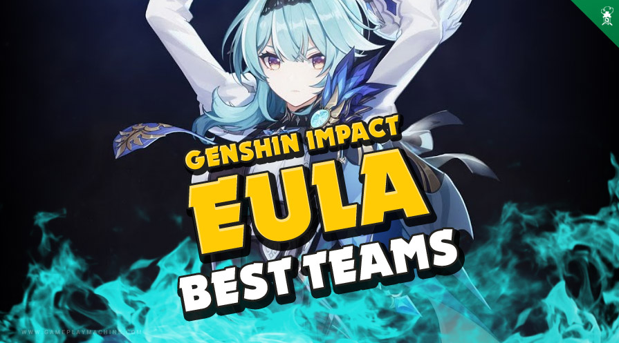 Genshin Impact what is the best team for Eula, EULA best teams